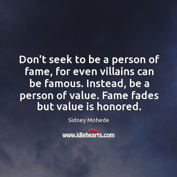 Don’t seek to be a person of fame, for even villains can Sidney Mohede Picture Quote