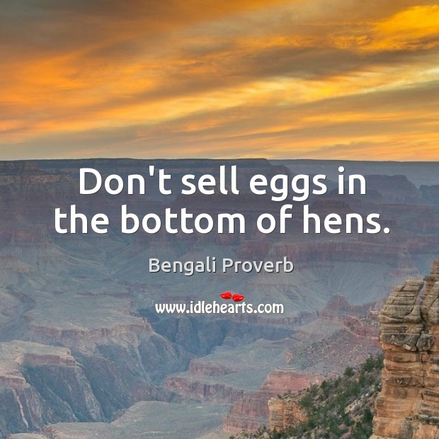 Don’t sell eggs in the bottom of hens. Bengali Proverbs Image