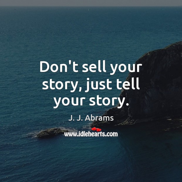 Don’t sell your story, just tell your story. J. J. Abrams Picture Quote