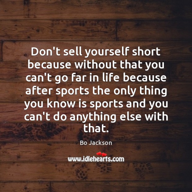 Don’t sell yourself short because without that you can’t go far in Bo Jackson Picture Quote