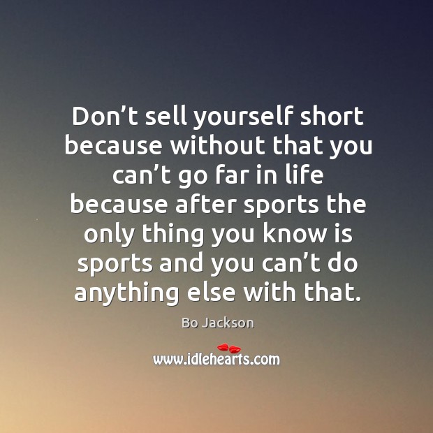 Don’t sell yourself short because without that you can’t Bo Jackson Picture Quote