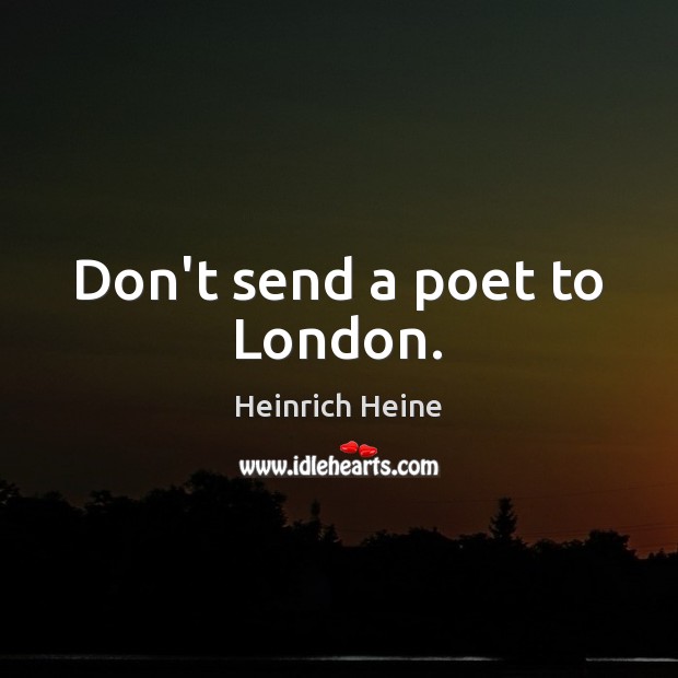Don’t send a poet to London. Image