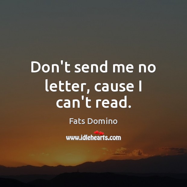 Don’t send me no letter, cause I can’t read. Image