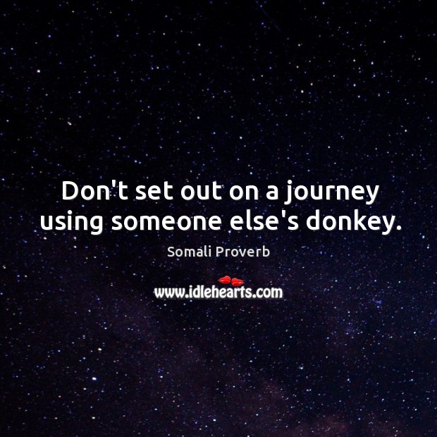 Don’t set out on a journey using someone else’s donkey. Somali Proverbs Image