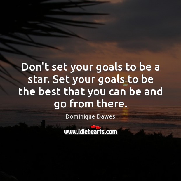 Don’t set your goals to be a star. Set your goals to Image