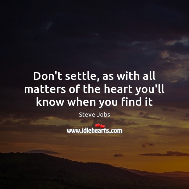 Don’t settle, as with all matters of the heart you’ll know when you find it Steve Jobs Picture Quote