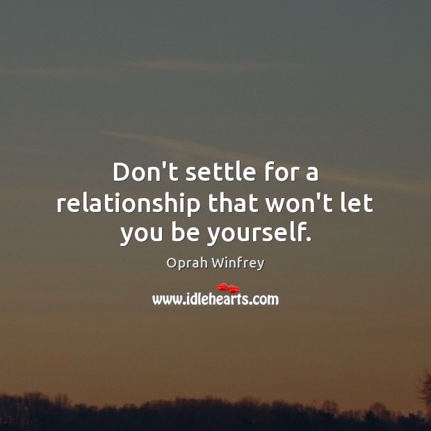 Don’t settle for a relationship that won’t let you be yourself. Oprah Winfrey Picture Quote