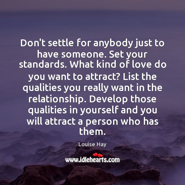 Don’t settle for anybody just to have someone. Set your standards. What Louise Hay Picture Quote