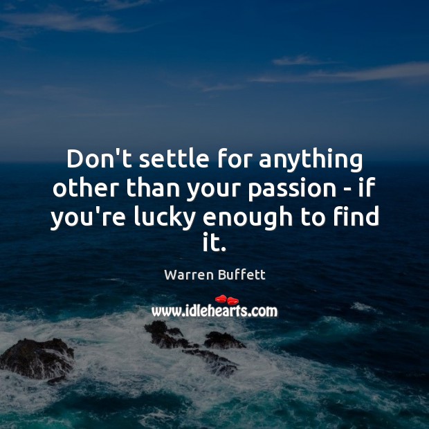 Don’t settle for anything other than your passion – if you’re lucky enough to find it. Image