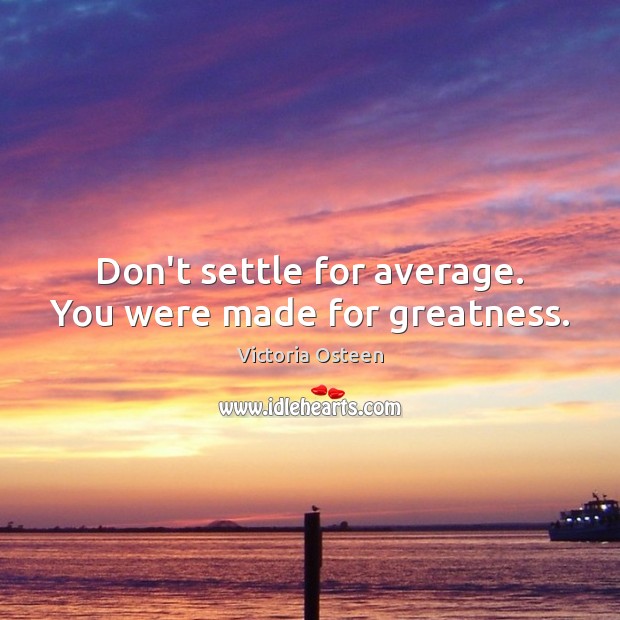 Don’t settle for average. You were made for greatness. Victoria Osteen Picture Quote