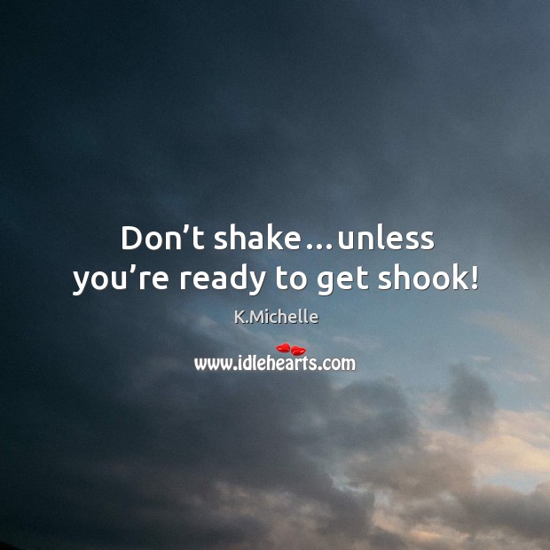 Don’t shake…unless you’re ready to get shook! Image