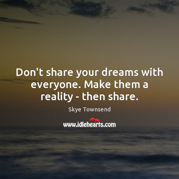 Don’t share your dreams with everyone. Make them a reality – then share. Image