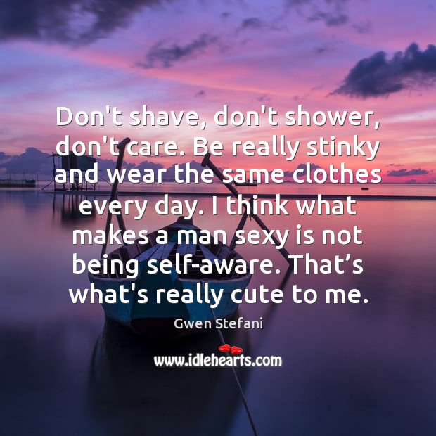 Don’t shave, don’t shower, don’t care. Be really stinky and wear the Image