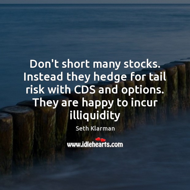 Don’t short many stocks. Instead they hedge for tail risk with CDS Seth Klarman Picture Quote