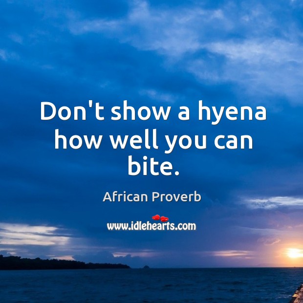 Don’t show a hyena how well you can bite. Image