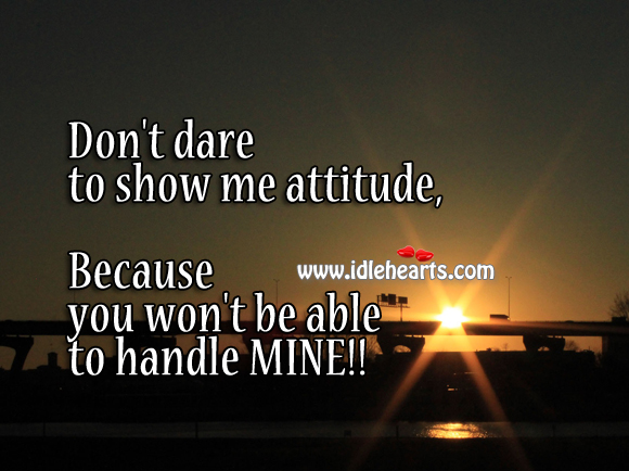 Don’t dare to show me attitude. Image