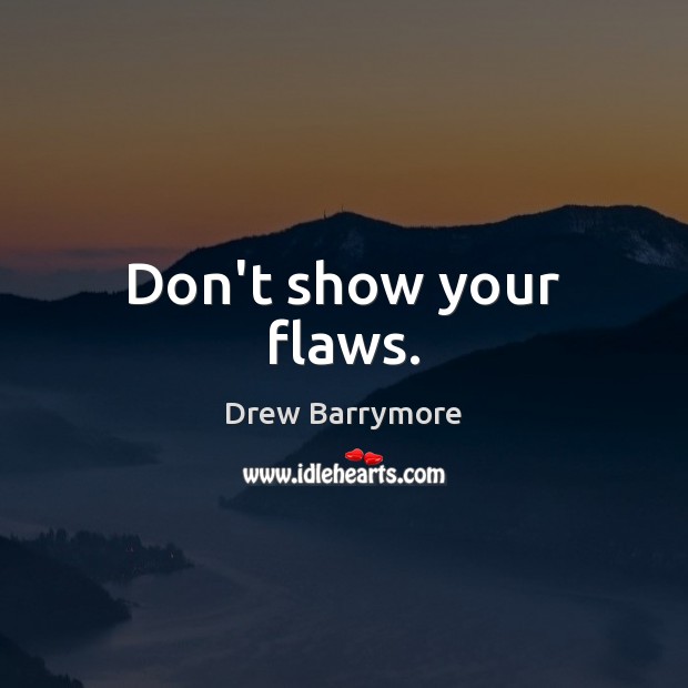 Don’t show your flaws. Drew Barrymore Picture Quote
