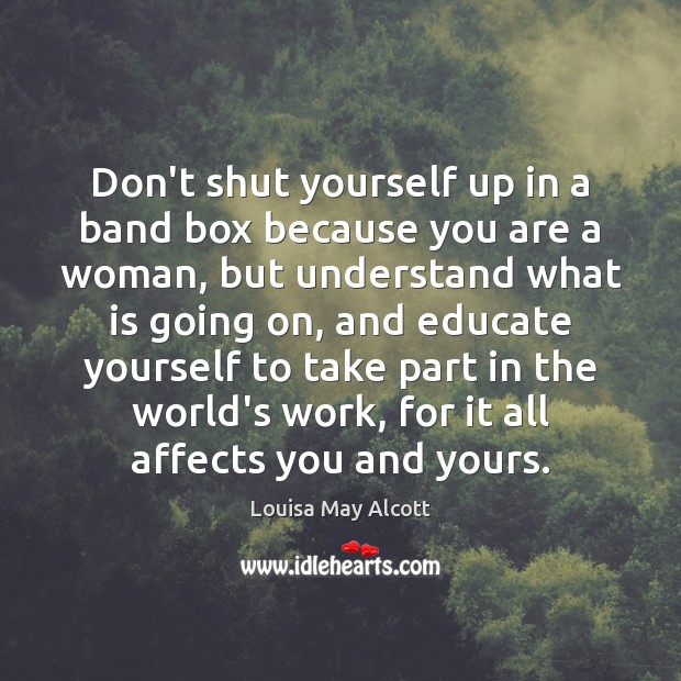 Don’t shut yourself up in a band box because you are a Louisa May Alcott Picture Quote
