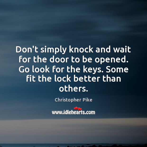 Don’t simply knock and wait for the door to be opened. Go Christopher Pike Picture Quote