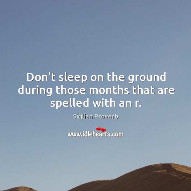 Don’t sleep on the ground during those months that are spelled with an r. Sicilian Proverbs Image