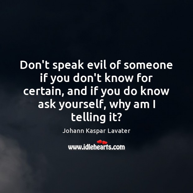 Don’t speak evil of someone if you don’t know for certain, and Johann Kaspar Lavater Picture Quote