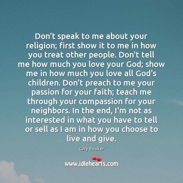 Don’t speak to me about your religion; first show it to me Cory Booker Picture Quote