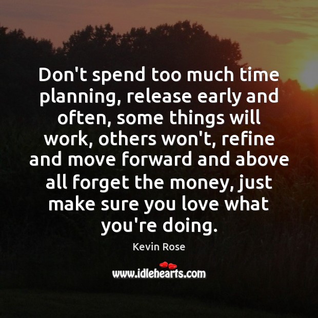Don’t spend too much time planning, release early and often, some things Kevin Rose Picture Quote