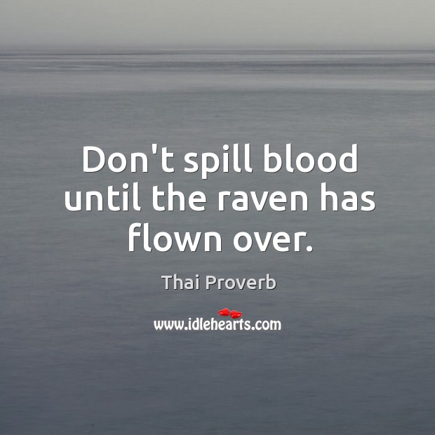 Don’t spill blood until the raven has flown over. Thai Proverbs Image