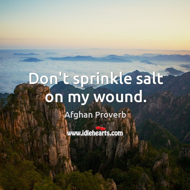 Don’t sprinkle salt on my wound. Afghan Proverbs Image