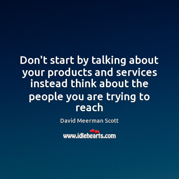 Don’t start by talking about your products and services instead think about David Meerman Scott Picture Quote