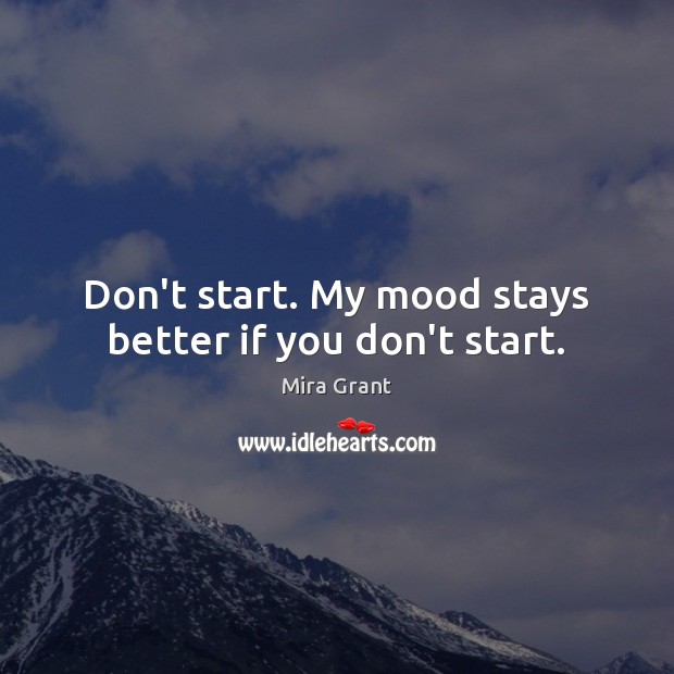 Don’t start. My mood stays better if you don’t start. Image