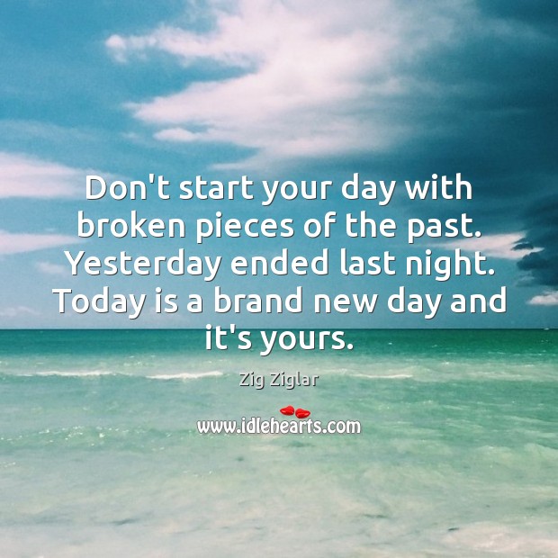 Don’t start your day with broken pieces of the past. Yesterday ended Start Your Day Quotes Image