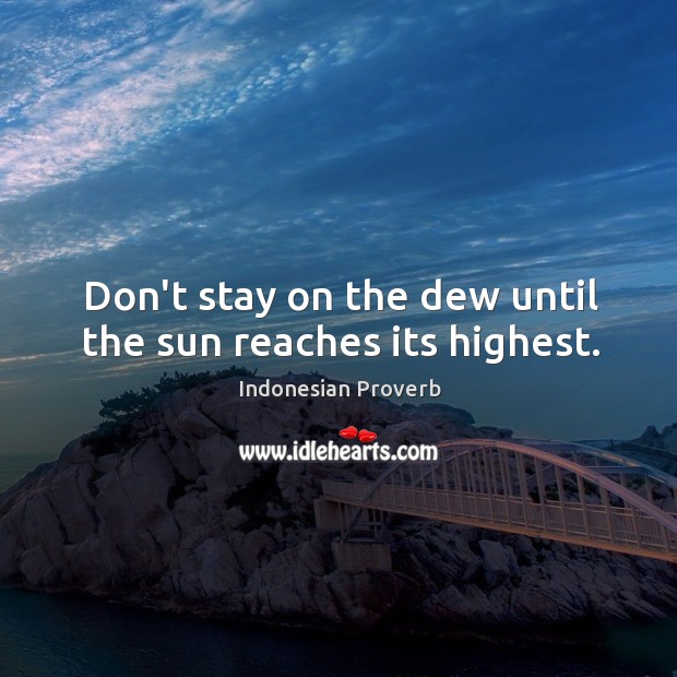 Don’t stay on the dew until the sun reaches its highest. Indonesian Proverbs Image
