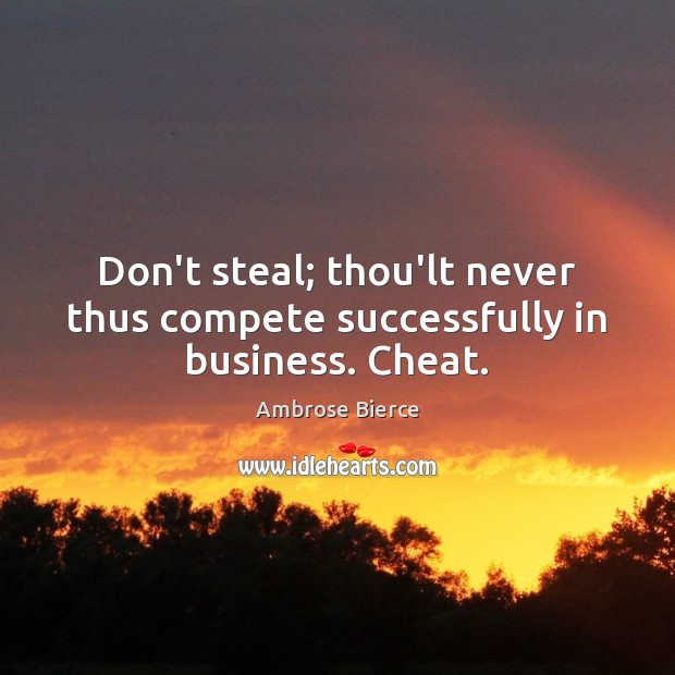 Don’t steal; thou’lt never thus compete successfully in business. Cheat. Business Quotes Image