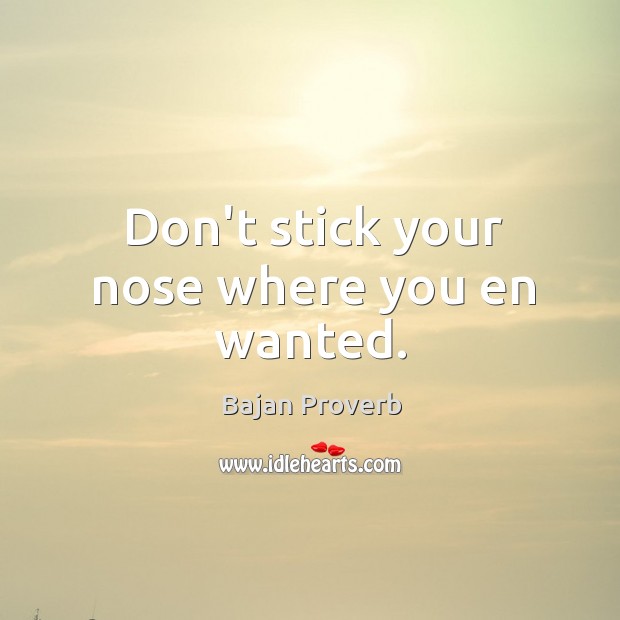 Don’t stick your nose where you en wanted. Image