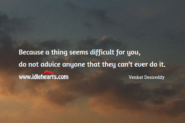Don’t advice anyone that they can’t ever do Venkat Desireddy Picture Quote