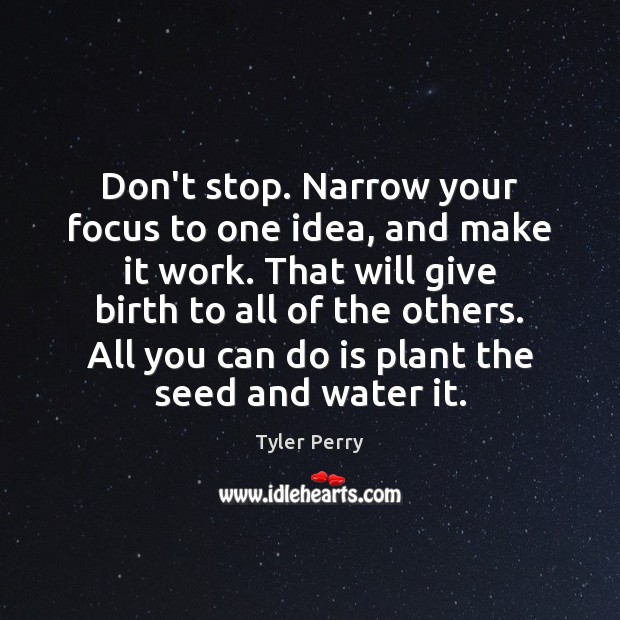 Don’t stop. Narrow your focus to one idea, and make it work. Tyler Perry Picture Quote