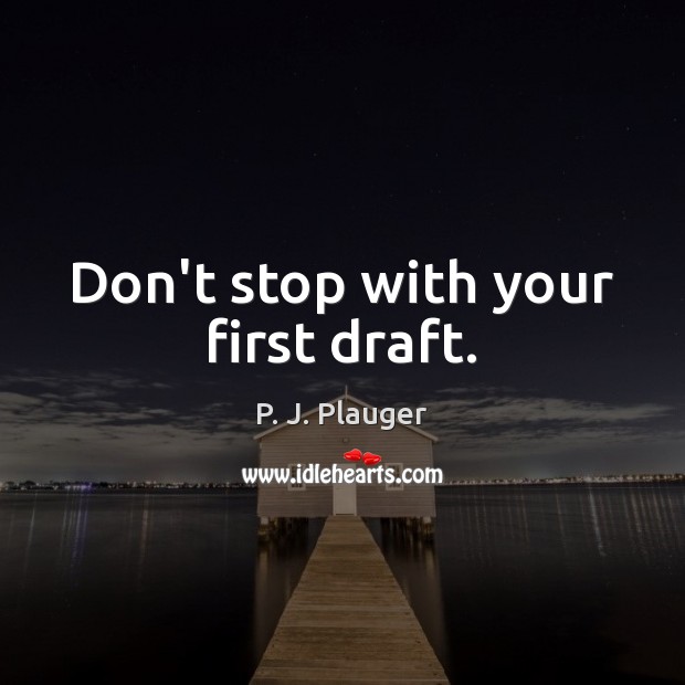 Don’t stop with your first draft. Image