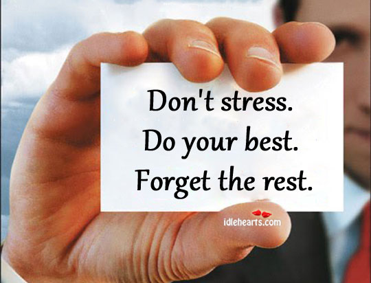 Don’t stress. Do your best. Forget the rest Image