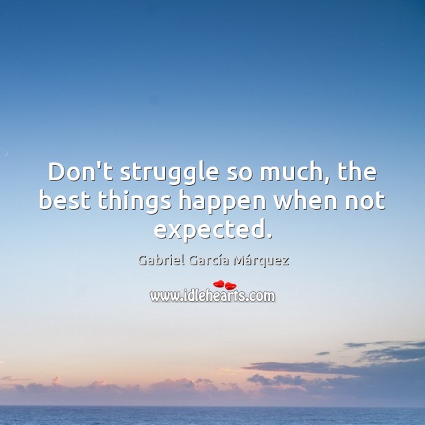 Don’t struggle so much, the best things happen when not expected. Image