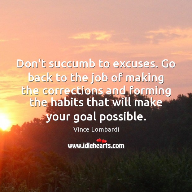 Don’t succumb to excuses. Go back to the job of making the Image