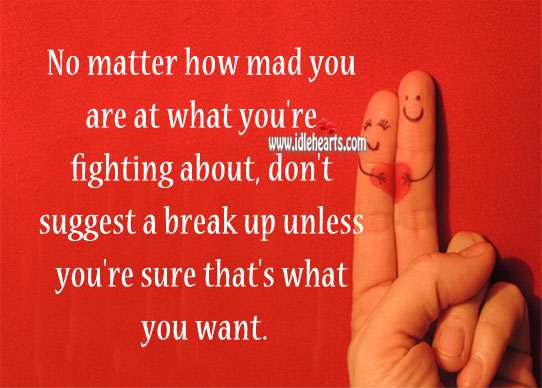 No matter how mad you are, don’t suggest a break up. Break Up Quotes Image