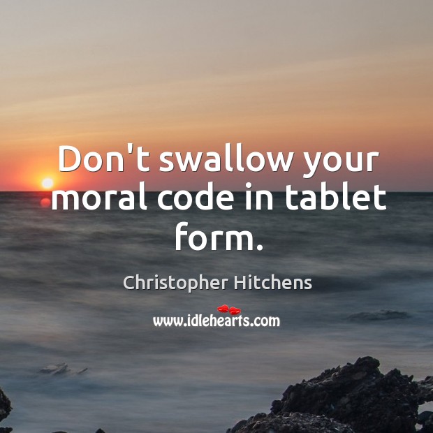 Don’t swallow your moral code in tablet form. Image