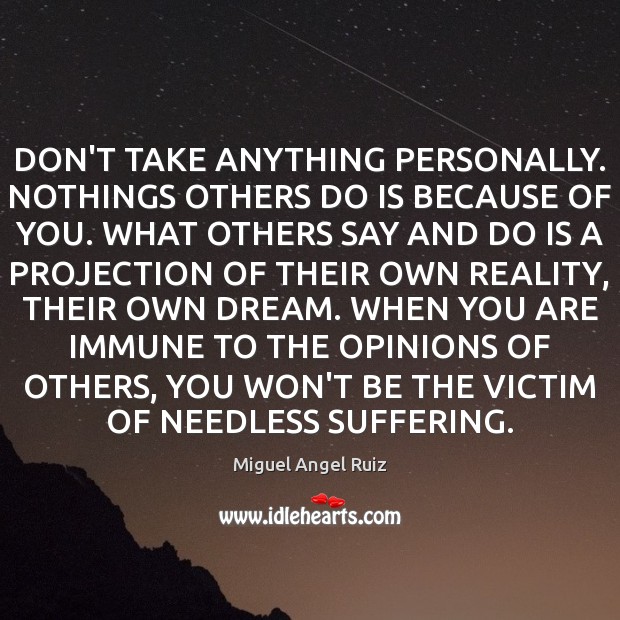 DON’T TAKE ANYTHING PERSONALLY. NOTHINGS OTHERS DO IS BECAUSE OF YOU. WHAT Image