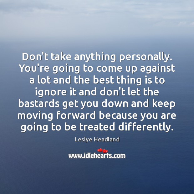 Don’t take anything personally. You’re going to come up against a lot Leslye Headland Picture Quote