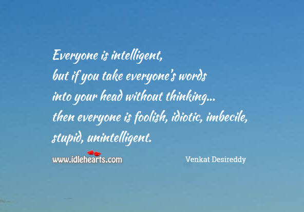 Don’t take everyone’s words into head without thinking. Venkat Desireddy Picture Quote