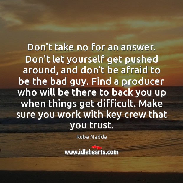Don’t take no for an answer. Don’t let yourself get pushed around, Ruba Nadda Picture Quote