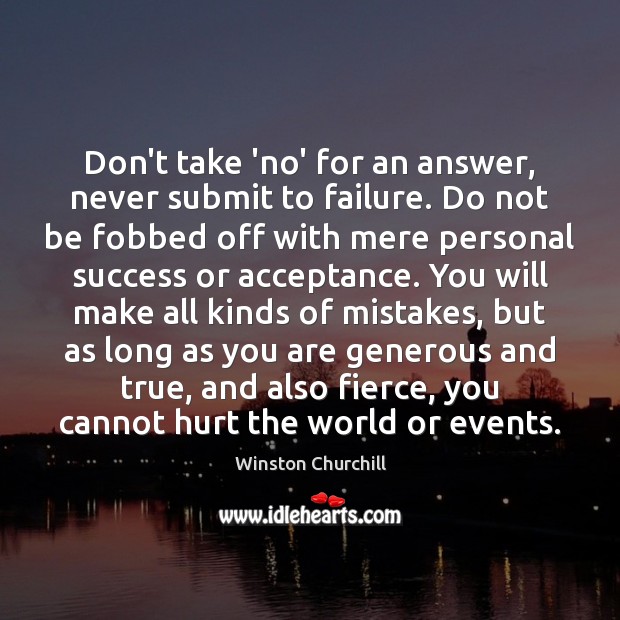 Don’t take ‘no’ for an answer, never submit to failure. Do not Winston Churchill Picture Quote