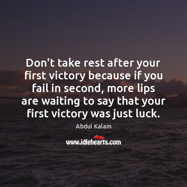 Don’t take rest after your first victory because if you fail in Image