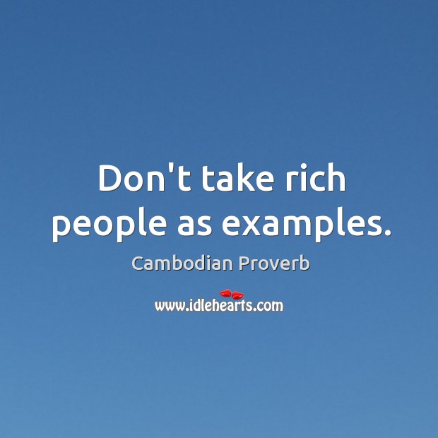 Don’t take rich people as examples. Cambodian Proverbs Image